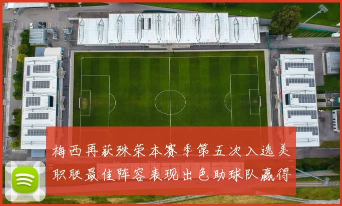 梅西再获殊荣本赛季第五次入选美职联最佳阵容表现出色助球队赢得胜利